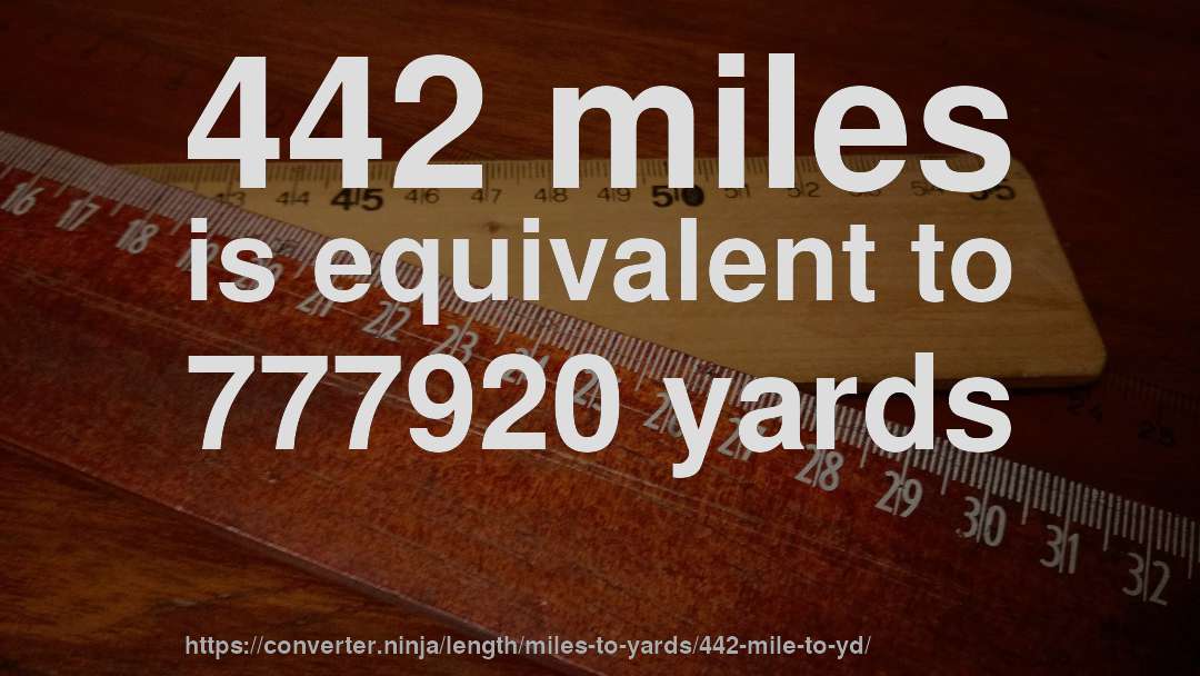 442 miles is equivalent to 777920 yards