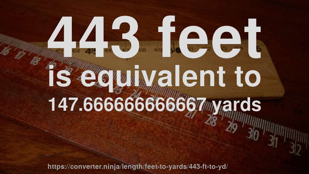 443 feet is equivalent to 147.666666666667 yards