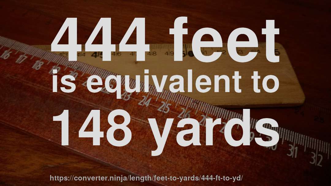 444 feet is equivalent to 148 yards