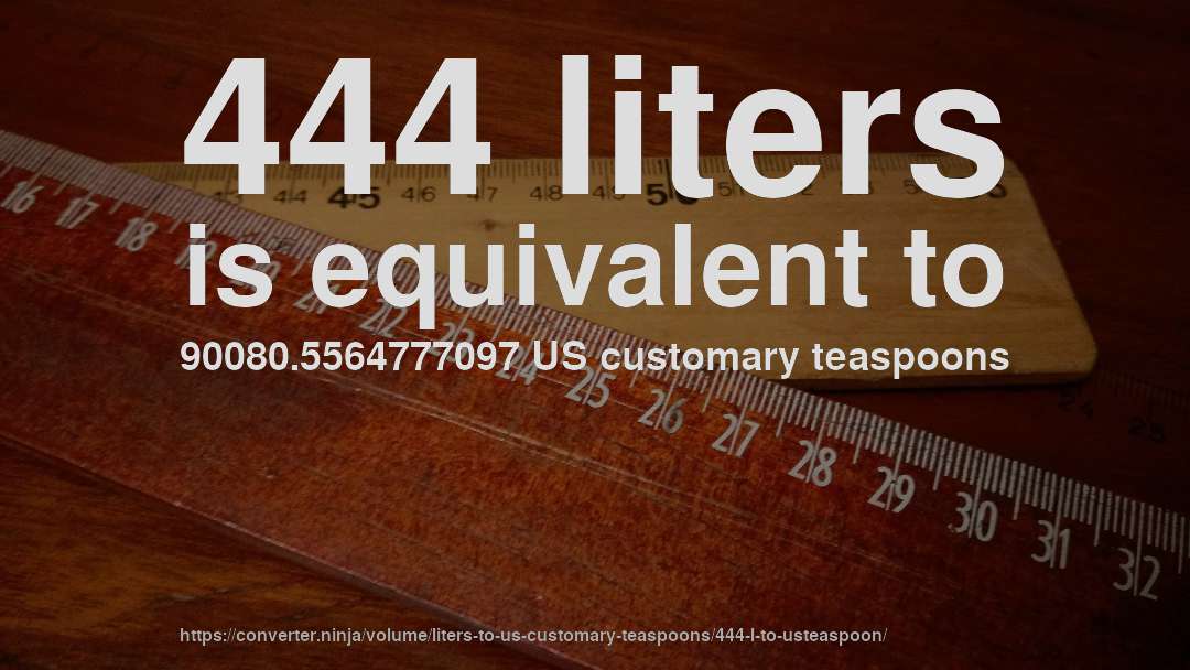 444 liters is equivalent to 90080.5564777097 US customary teaspoons