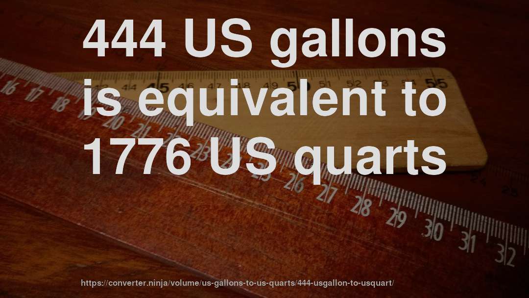 444 US gallons is equivalent to 1776 US quarts