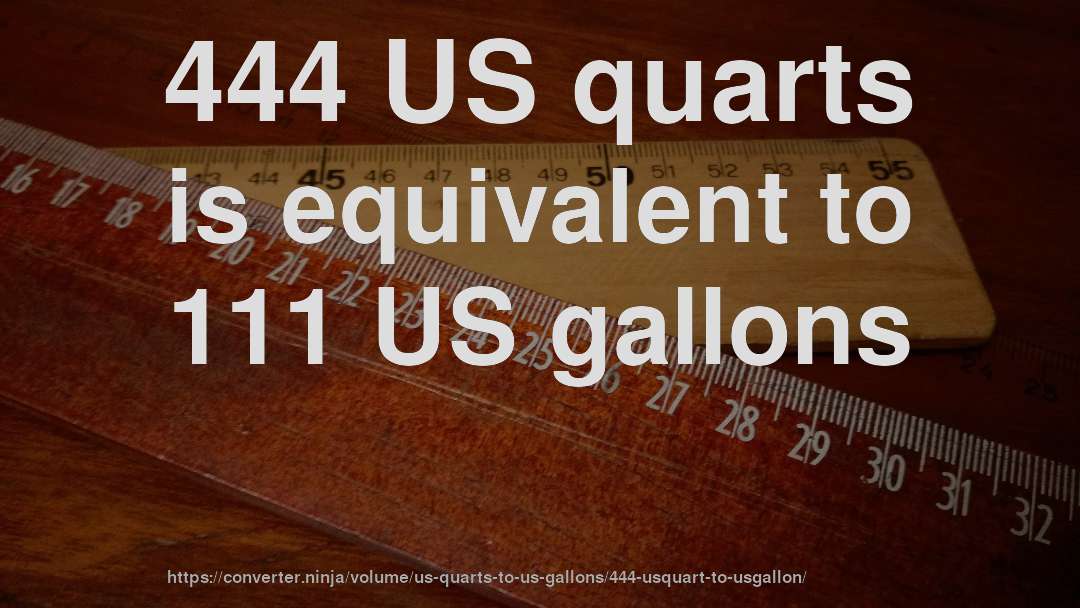 444 US quarts is equivalent to 111 US gallons