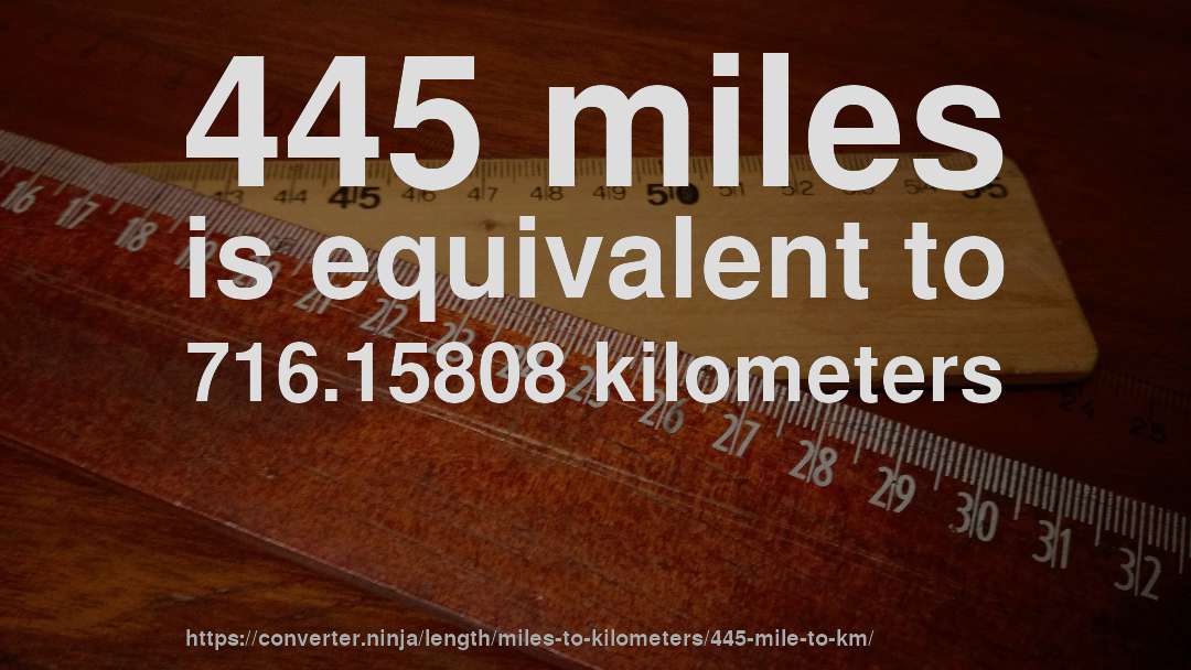 445 miles is equivalent to 716.15808 kilometers