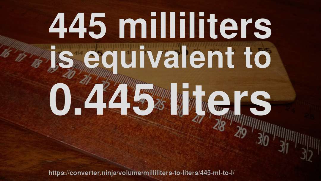 445 milliliters is equivalent to 0.445 liters