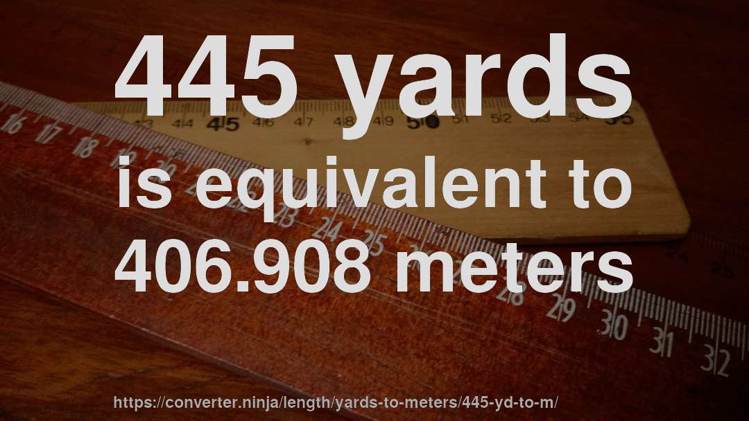 445 yards is equivalent to 406.908 meters