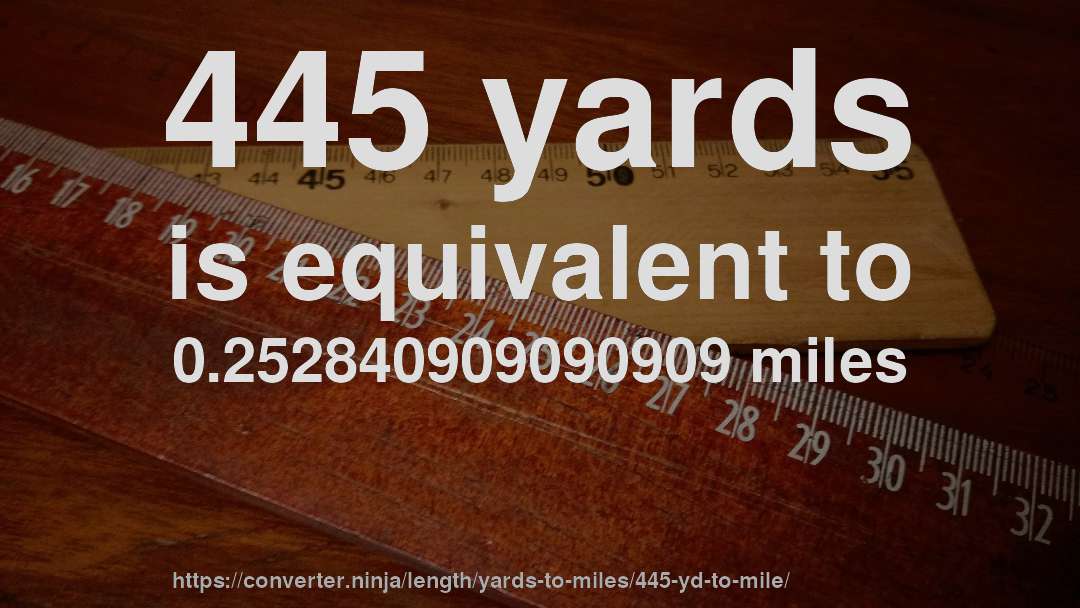 445 yards is equivalent to 0.252840909090909 miles