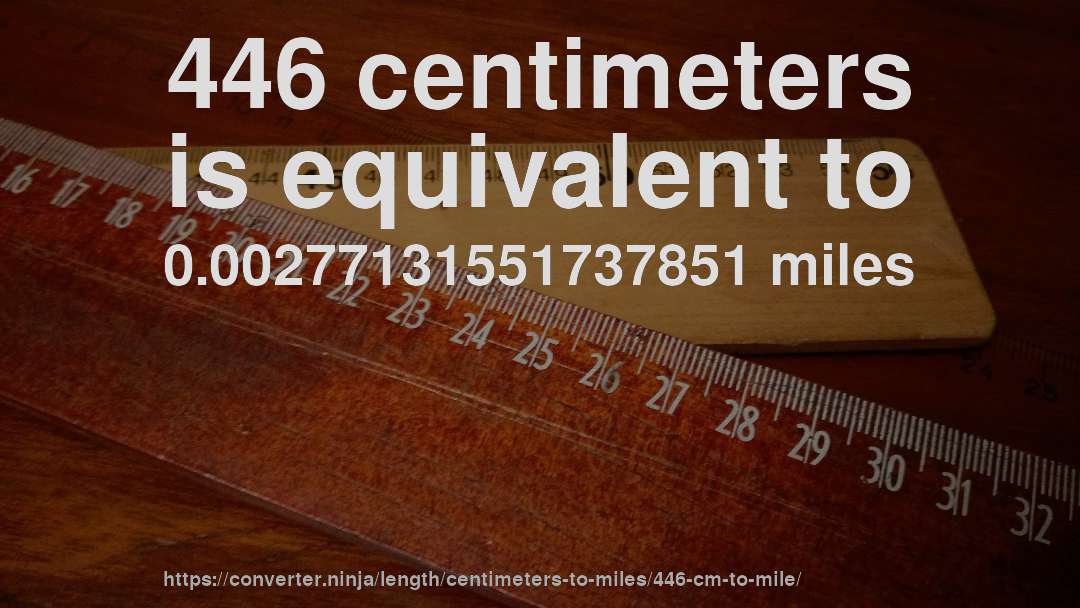 446 centimeters is equivalent to 0.00277131551737851 miles
