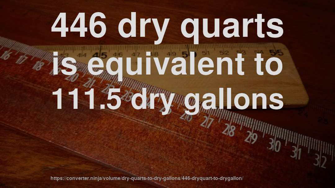 446 dry quarts is equivalent to 111.5 dry gallons