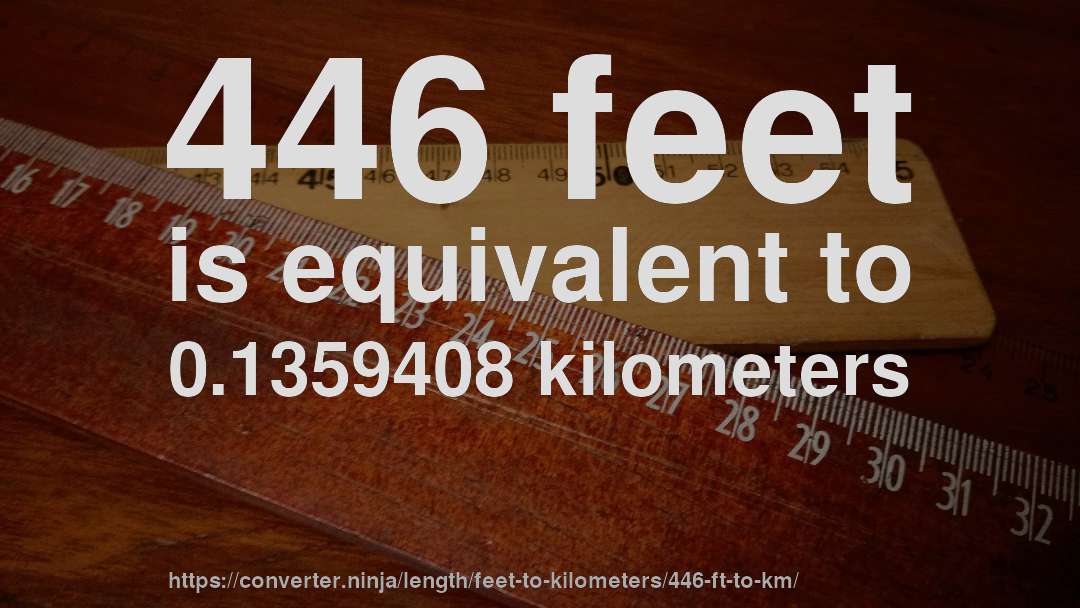 446 feet is equivalent to 0.1359408 kilometers