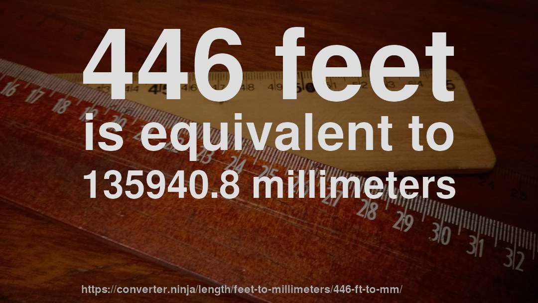 446 feet is equivalent to 135940.8 millimeters