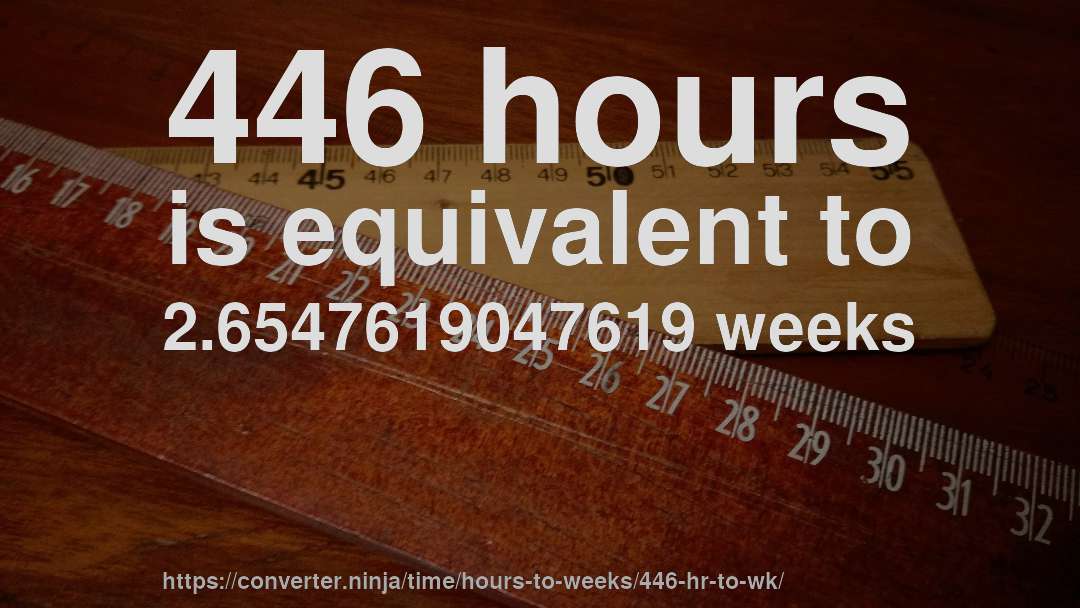 446 hours is equivalent to 2.6547619047619 weeks