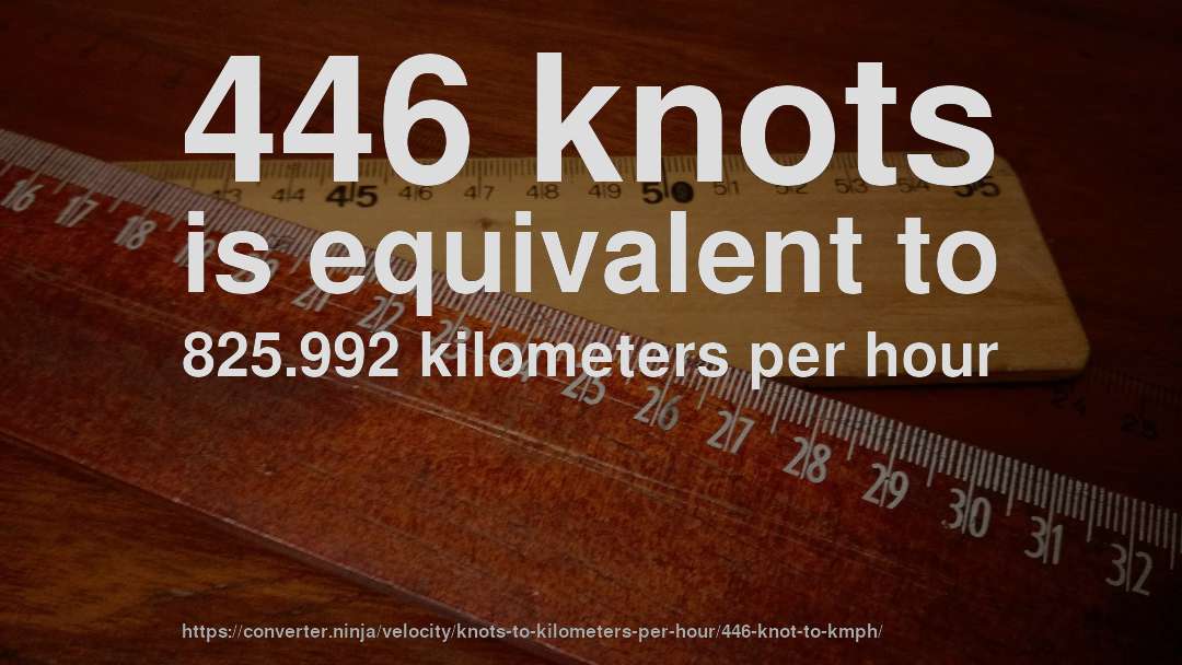 446 knots is equivalent to 825.992 kilometers per hour