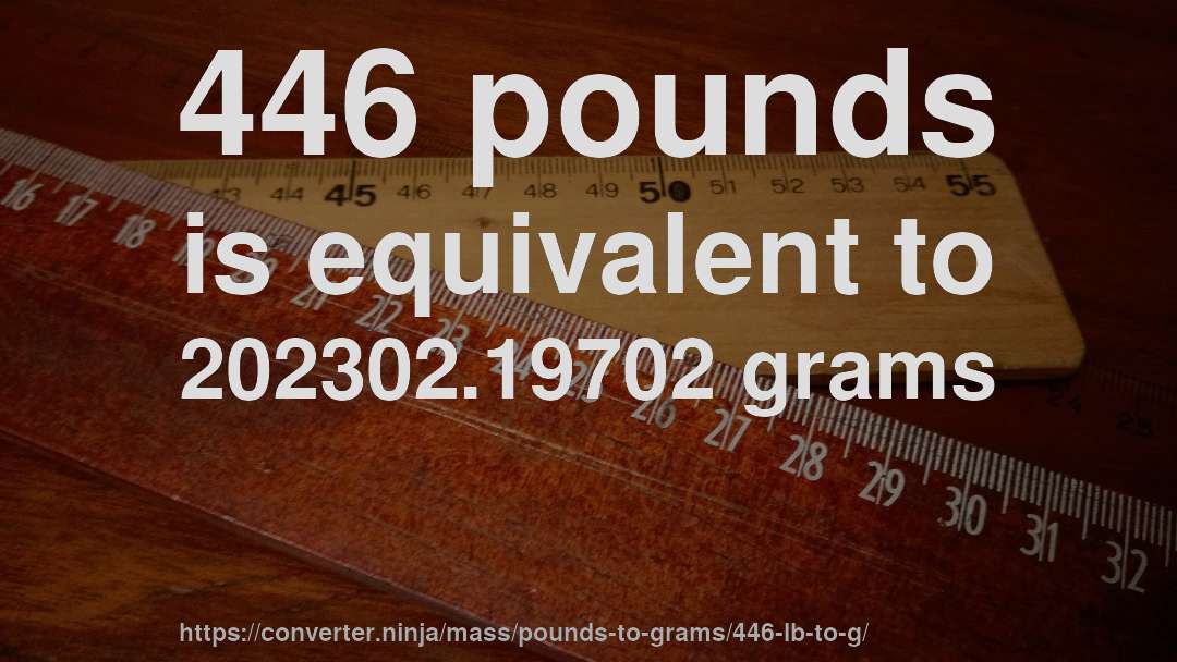 446 pounds is equivalent to 202302.19702 grams