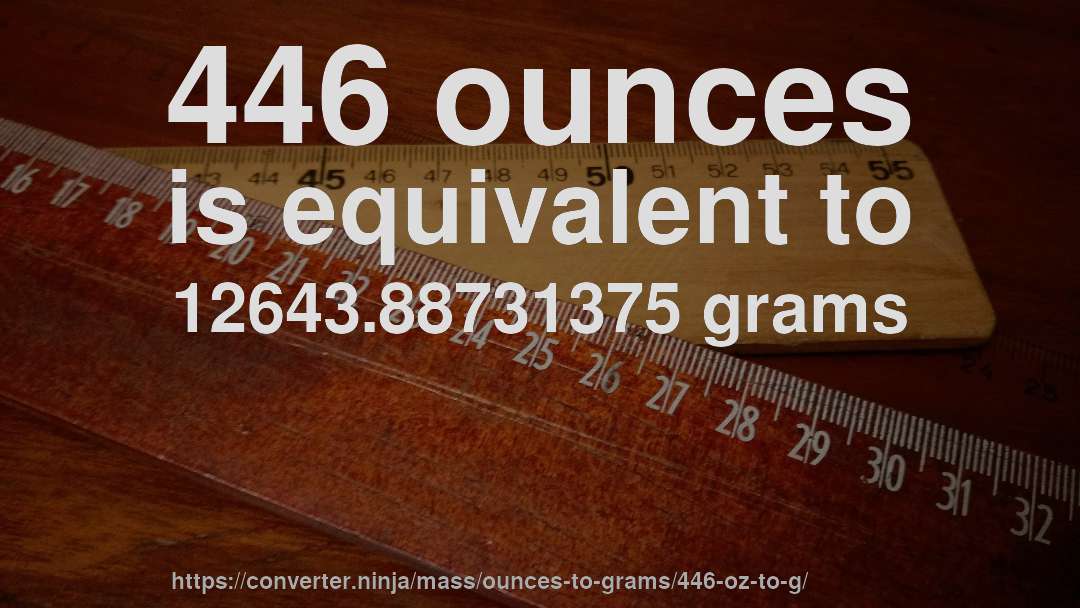 446 ounces is equivalent to 12643.88731375 grams