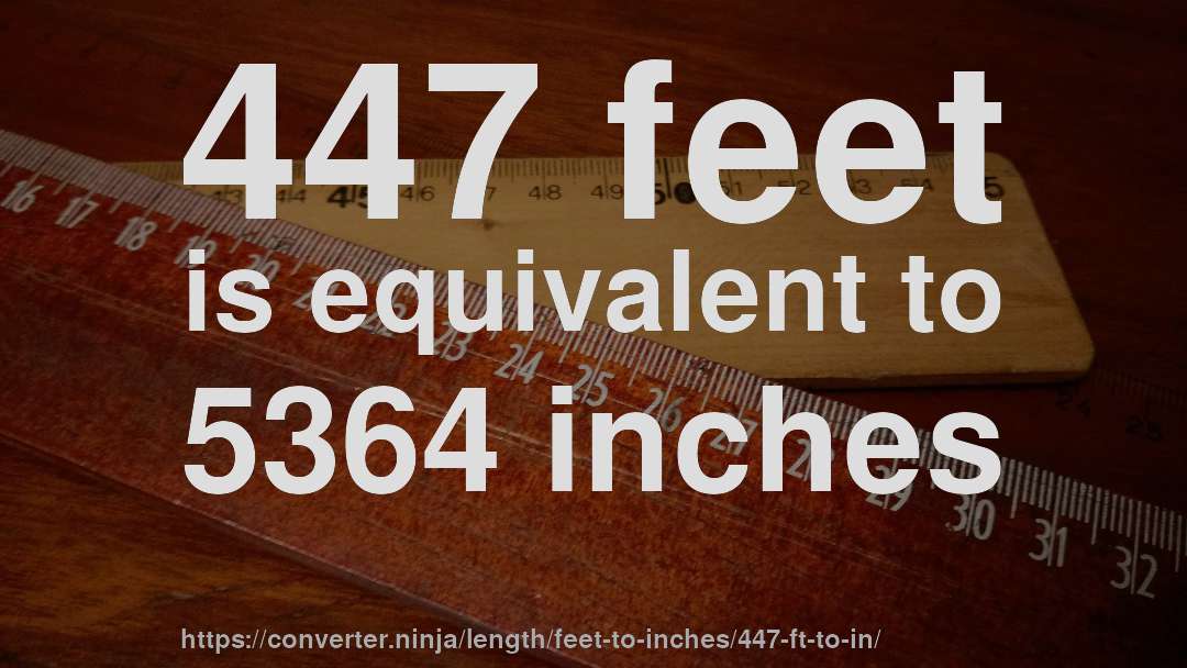 447 feet is equivalent to 5364 inches