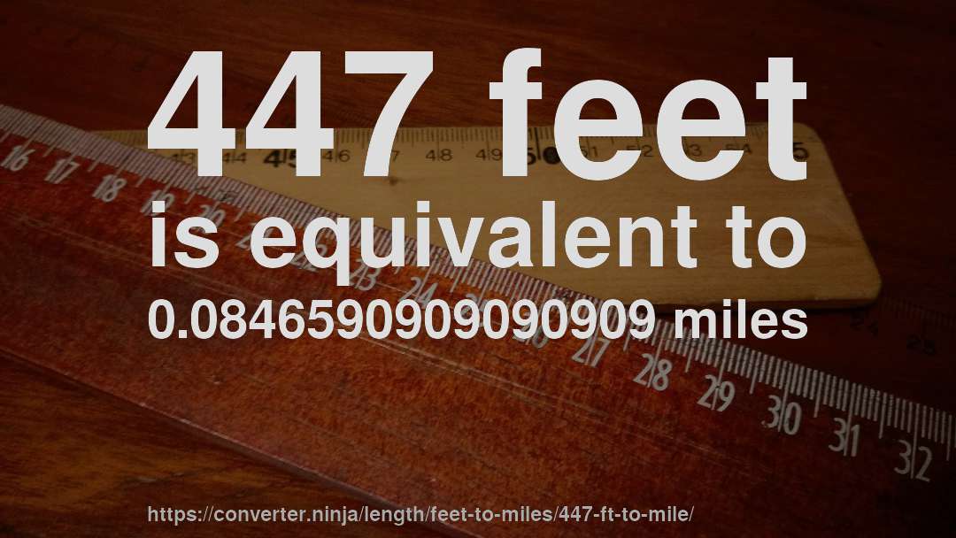 447 feet is equivalent to 0.0846590909090909 miles