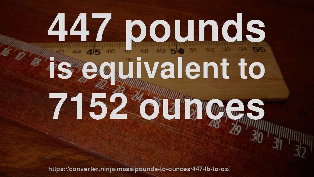 447 pounds is equivalent to 7152 ounces