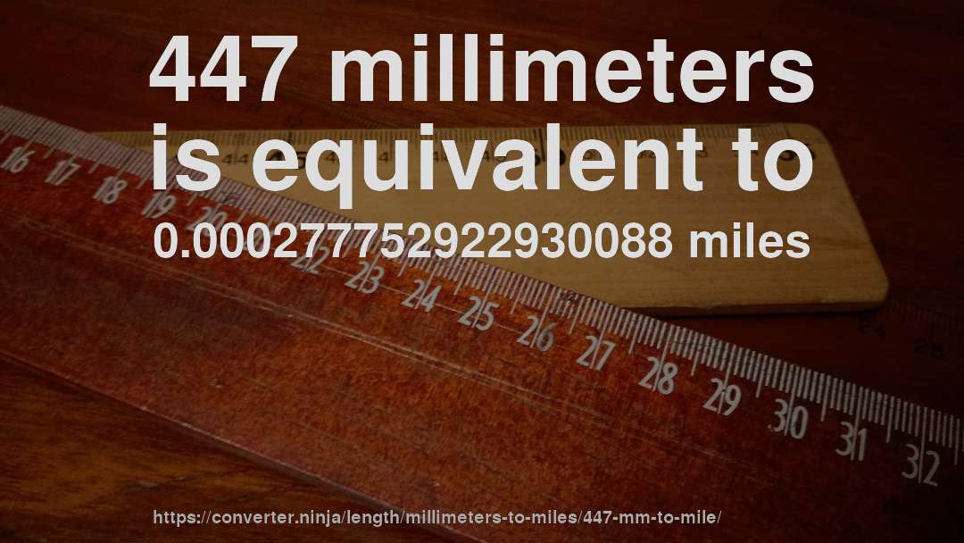 447 millimeters is equivalent to 0.000277752922930088 miles