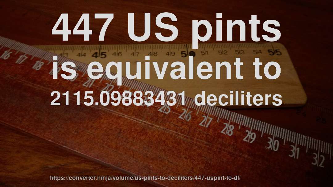 447 US pints is equivalent to 2115.09883431 deciliters