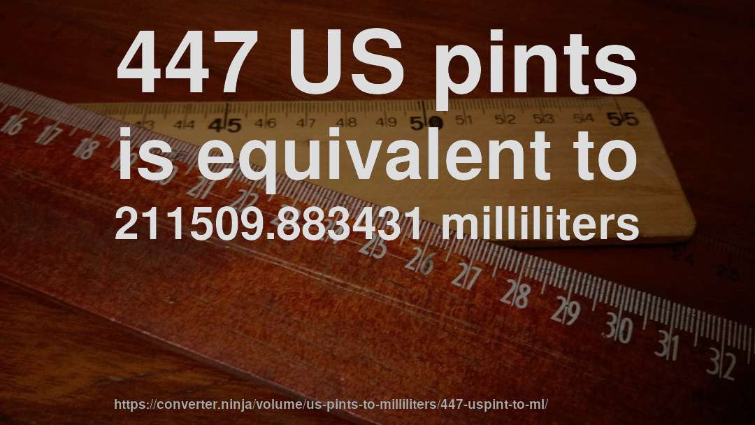 447 US pints is equivalent to 211509.883431 milliliters