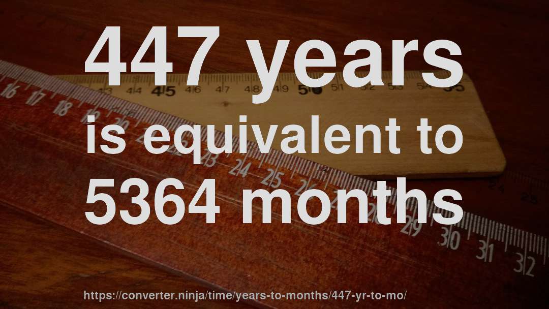 447 years is equivalent to 5364 months