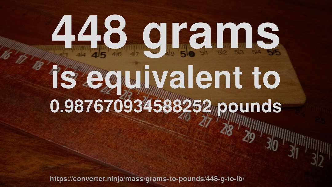 448 grams is equivalent to 0.987670934588252 pounds