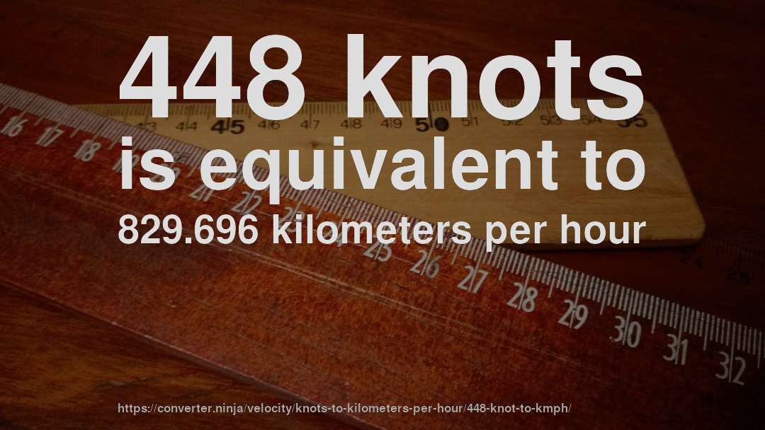 448 knots is equivalent to 829.696 kilometers per hour