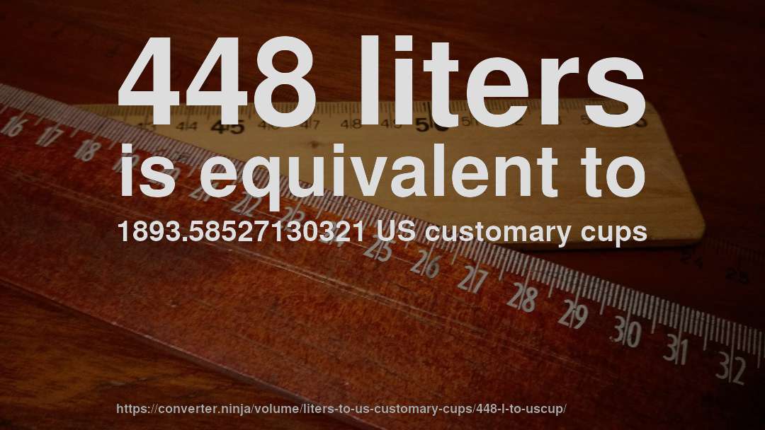 448 liters is equivalent to 1893.58527130321 US customary cups