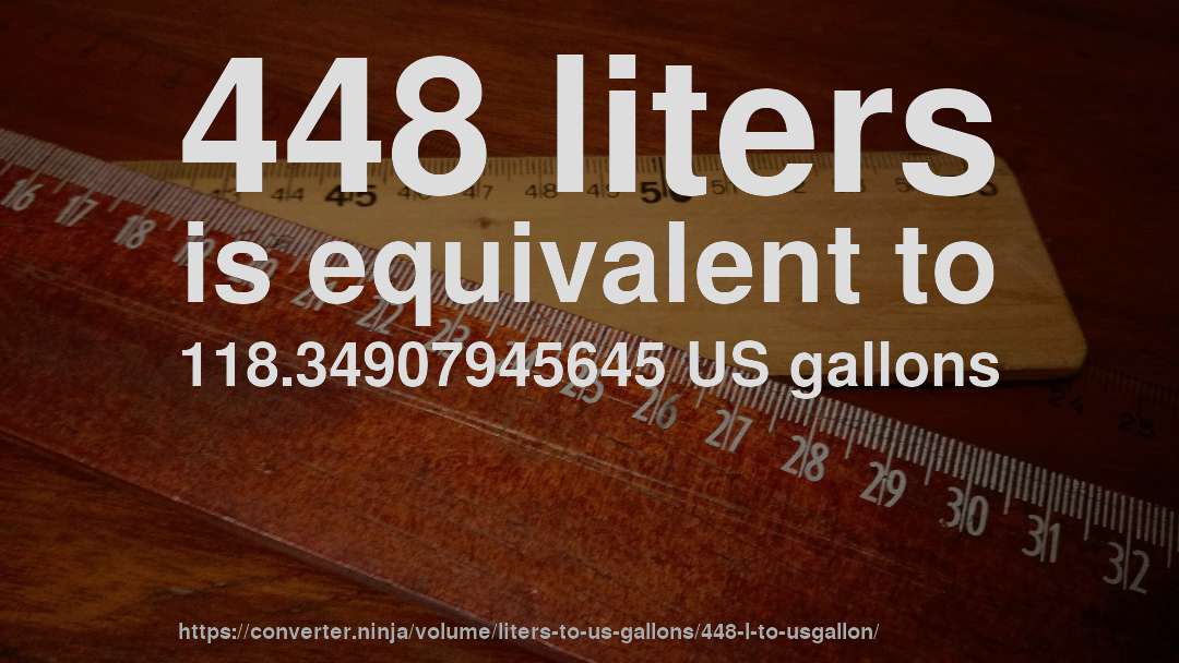 448 liters is equivalent to 118.34907945645 US gallons