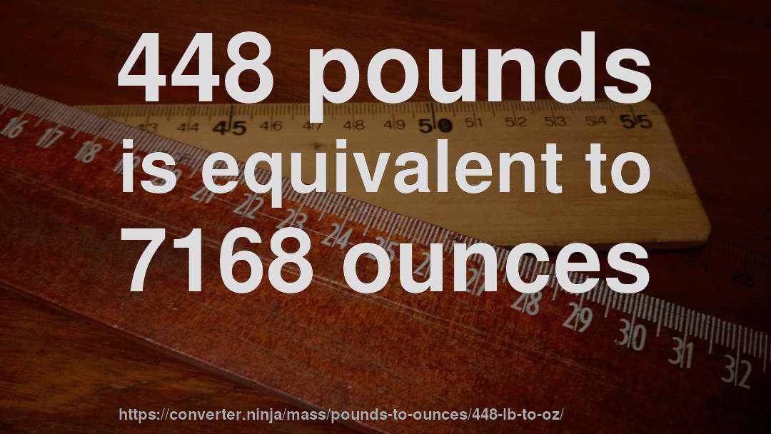 448 pounds is equivalent to 7168 ounces