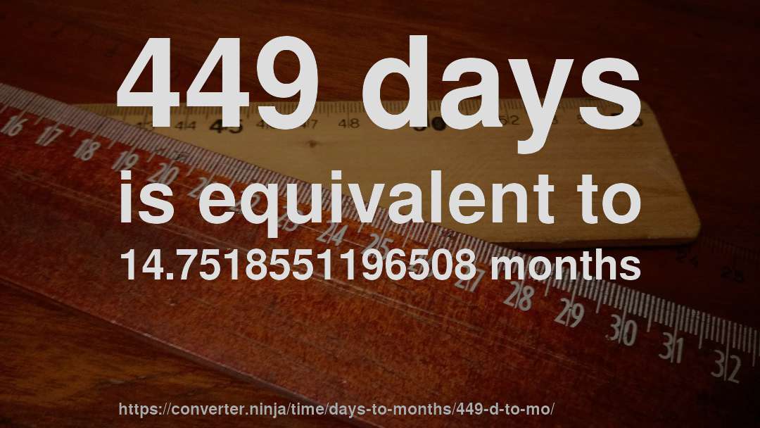 449 days is equivalent to 14.7518551196508 months