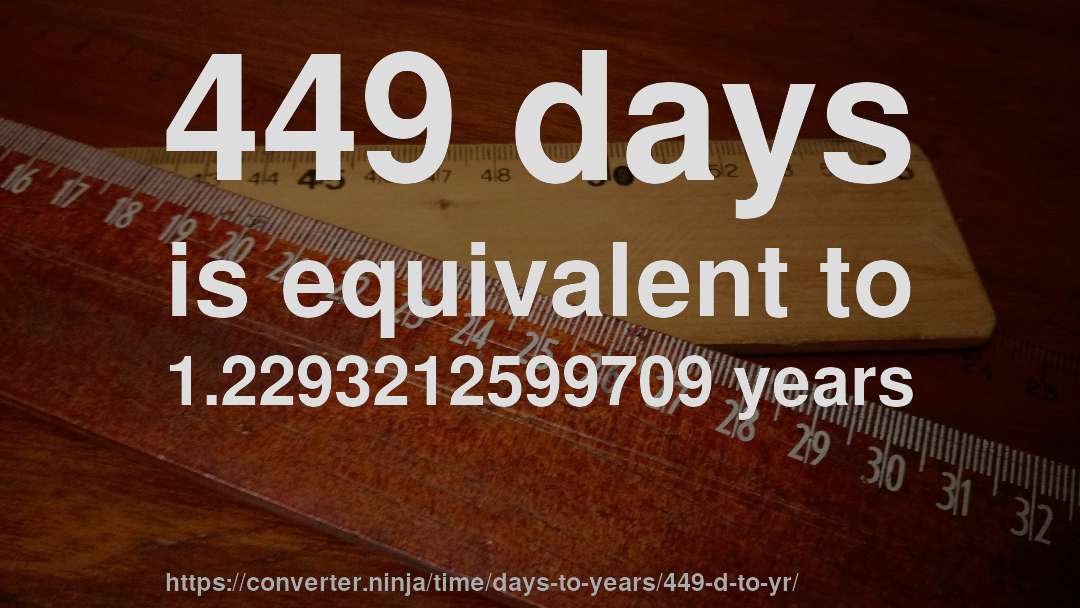 449 days is equivalent to 1.2293212599709 years