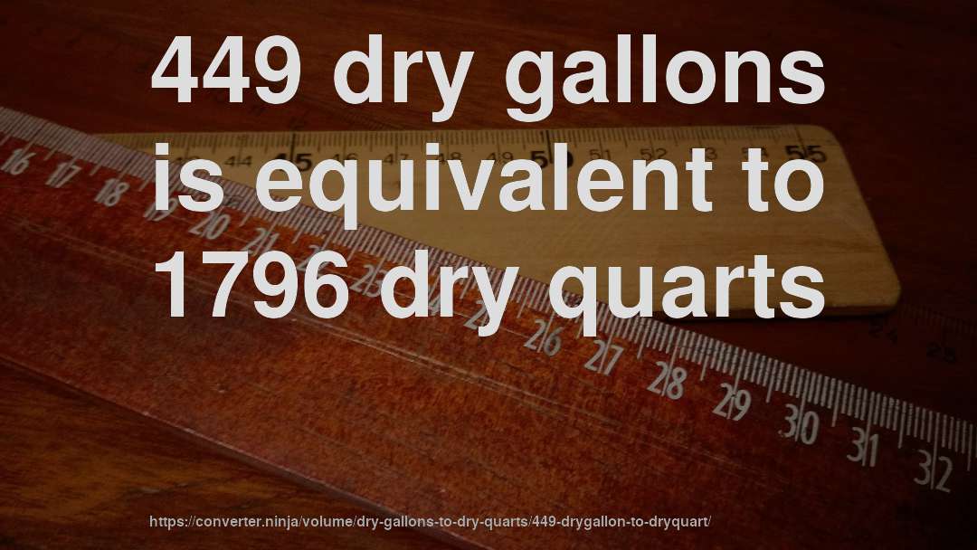 449 dry gallons is equivalent to 1796 dry quarts