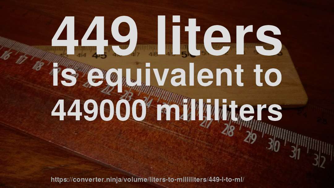449 liters is equivalent to 449000 milliliters