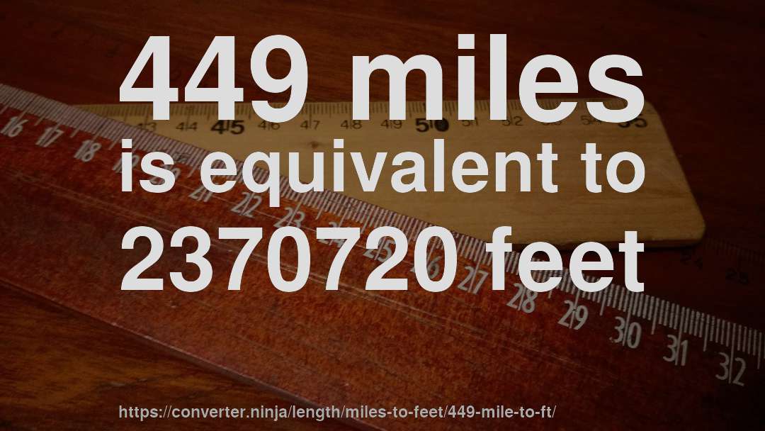449 miles is equivalent to 2370720 feet