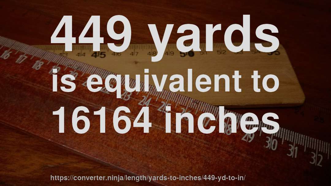 449 yards is equivalent to 16164 inches