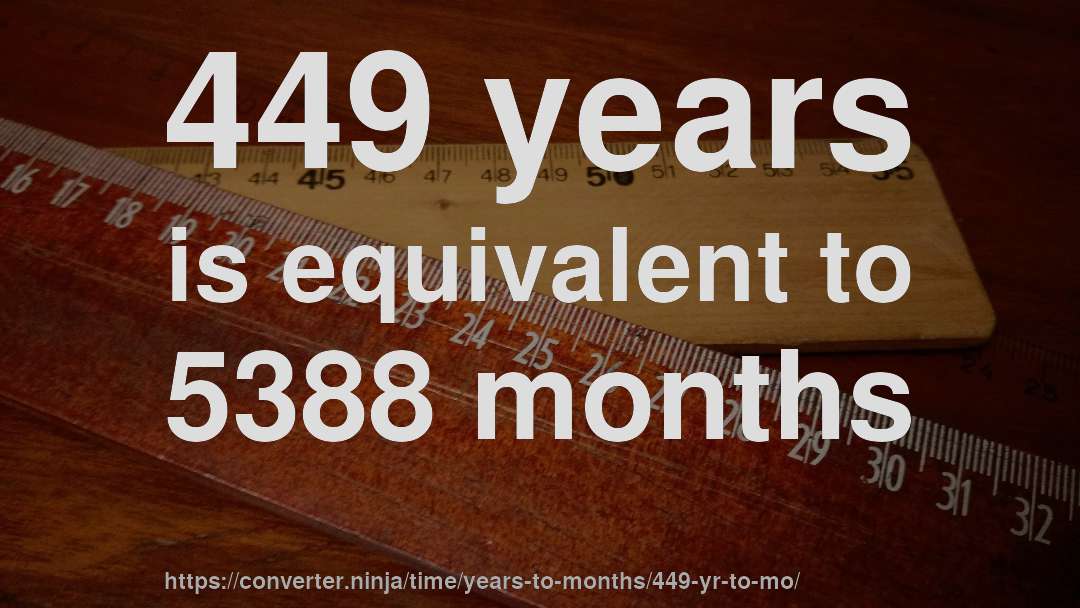 449 years is equivalent to 5388 months
