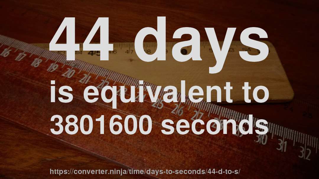44 days is equivalent to 3801600 seconds