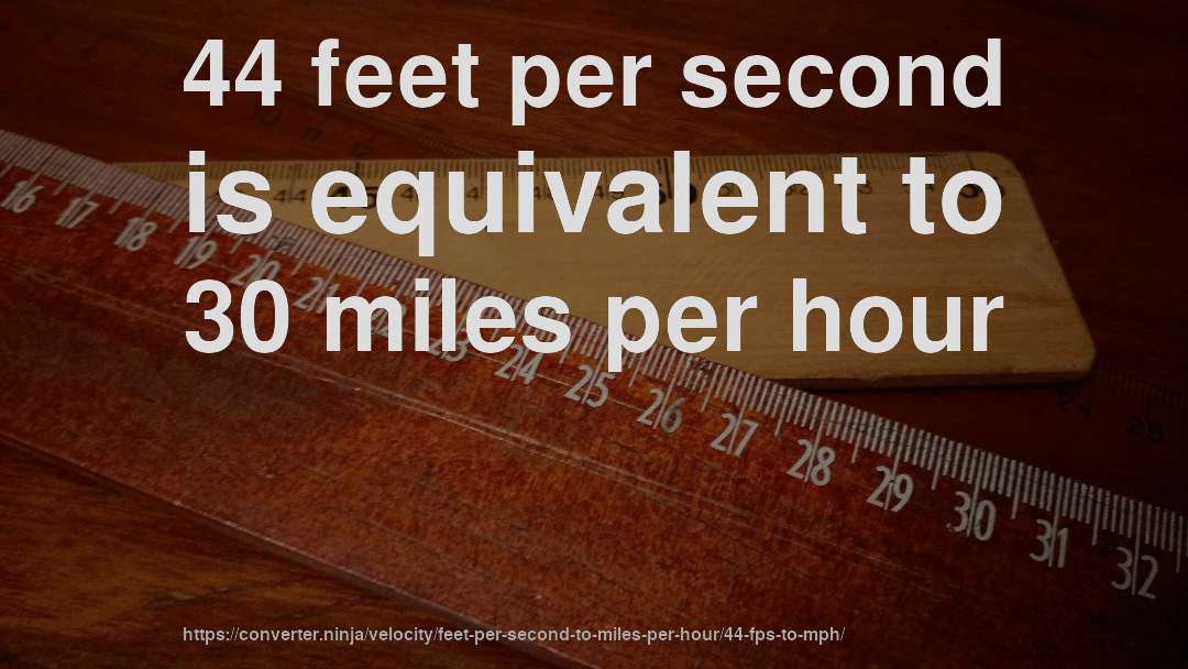 44 feet per second is equivalent to 30 miles per hour