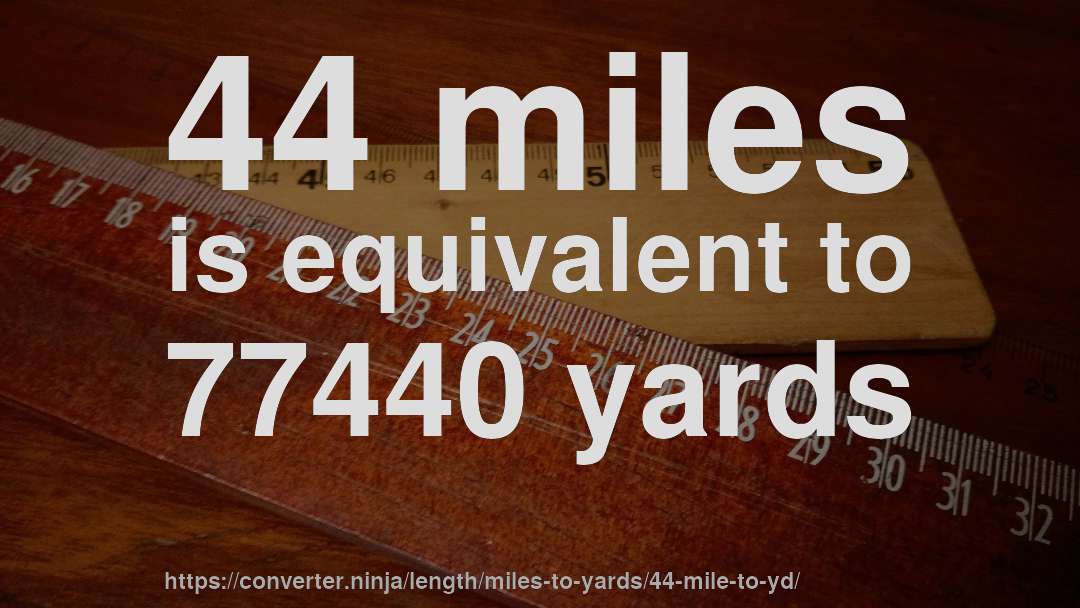 44 miles is equivalent to 77440 yards