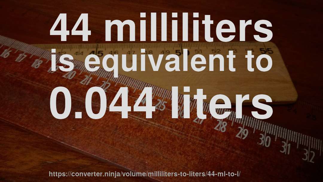 44 milliliters is equivalent to 0.044 liters
