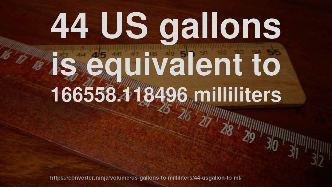 44 US gallons is equivalent to 166558.118496 milliliters