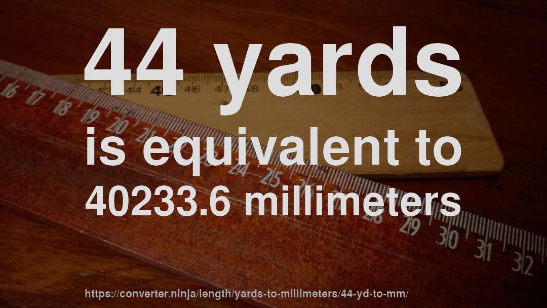 44 yards is equivalent to 40233.6 millimeters