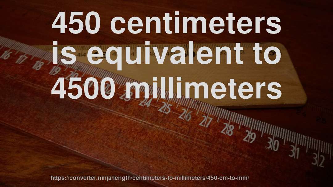 450 centimeters is equivalent to 4500 millimeters