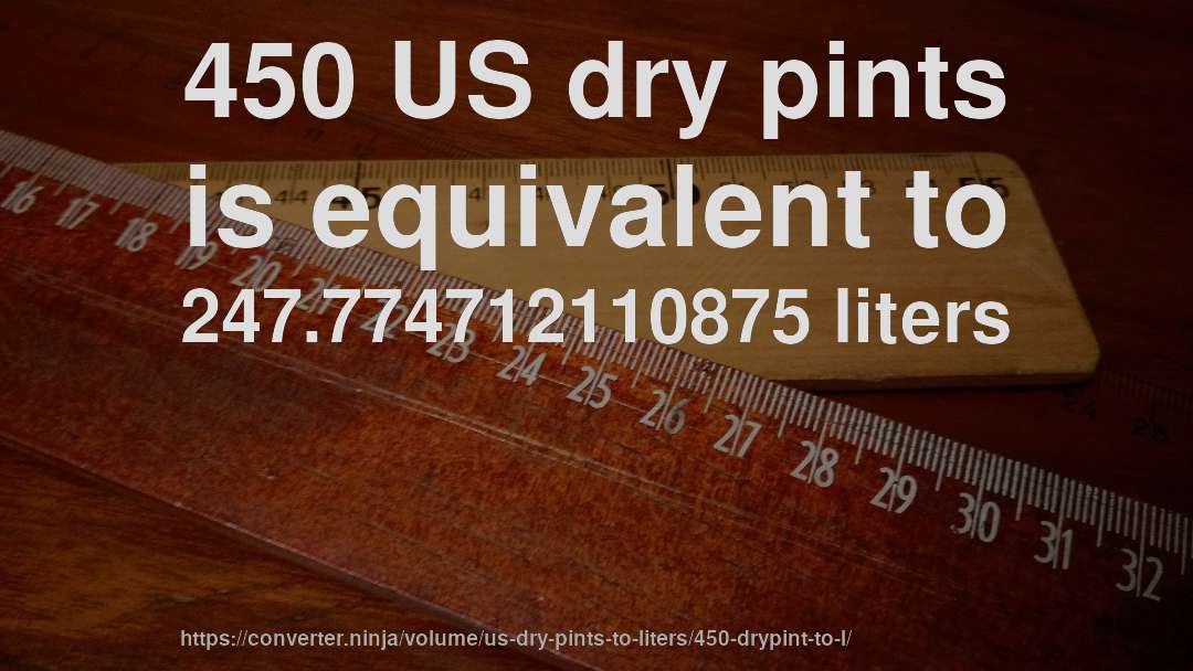 450 US dry pints is equivalent to 247.774712110875 liters