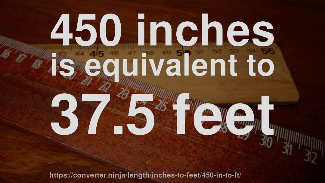 450 inches is equivalent to 37.5 feet