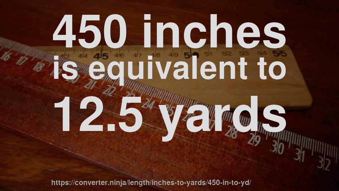 450 inches is equivalent to 12.5 yards