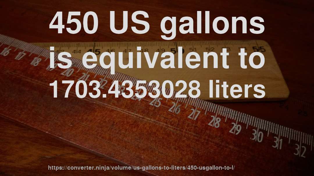 450 US gallons is equivalent to 1703.4353028 liters