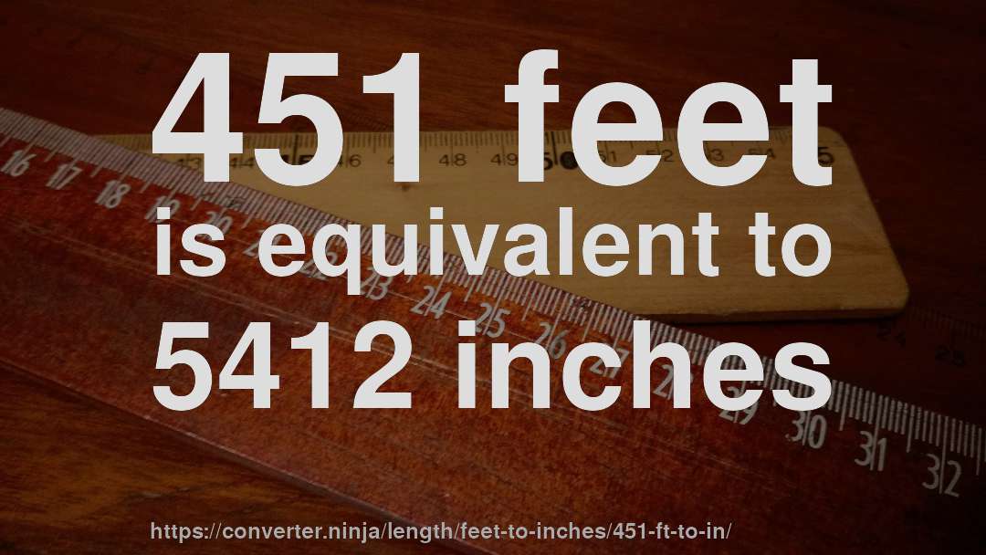 451 feet is equivalent to 5412 inches