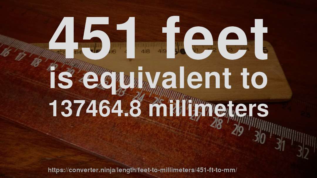 451 feet is equivalent to 137464.8 millimeters